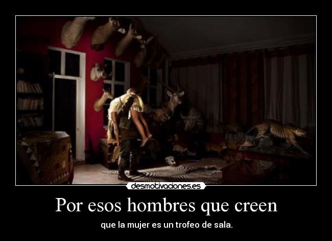 carteles feminismo machismo pocahonda cazador tigre por esos hombres que creen que mujer trofeo sala desmotivaciones