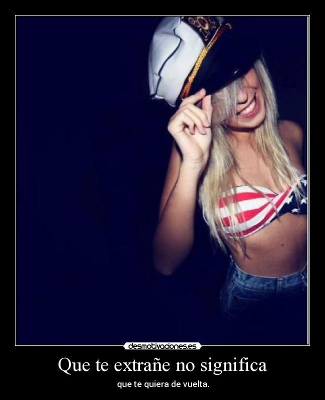 Que te extrañe no significa - que te quiera de vuelta.