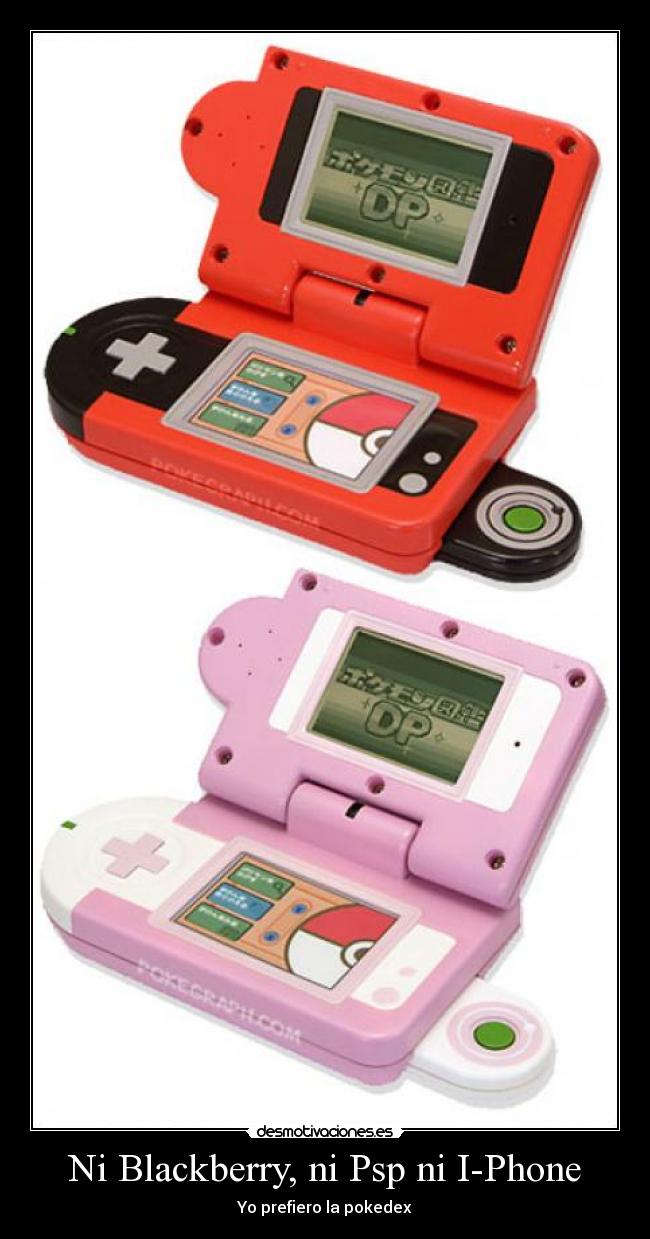 Ni Blackberry, ni Psp ni I-Phone - Yo prefiero la pokedex