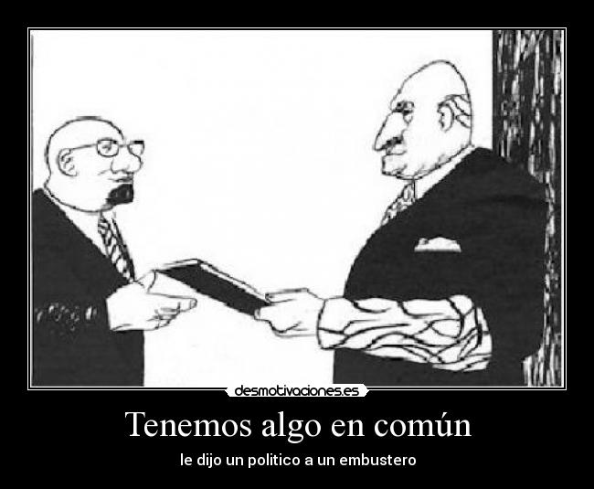 Tenemos algo en común - le dijo un politico a un embustero