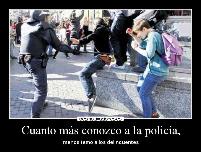 Cuanto más conozco a la policía, -