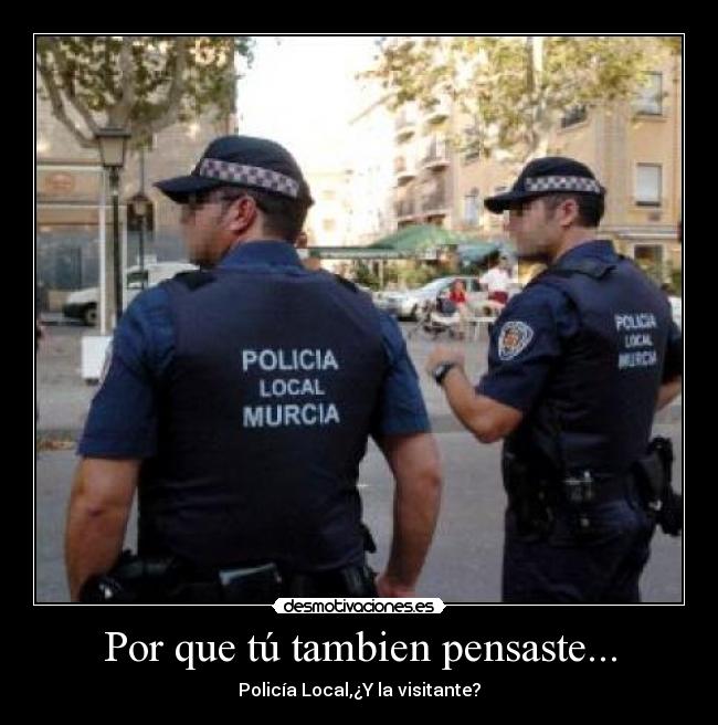 Por que tú tambien pensaste... - Policía Local,¿Y la visitante?