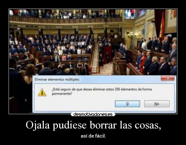 Ojala pudiese borrar las cosas, -