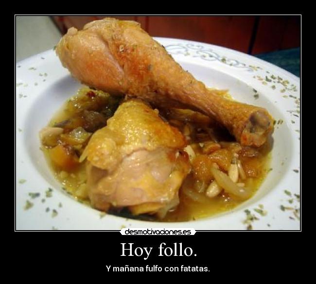 Hoy follo. -