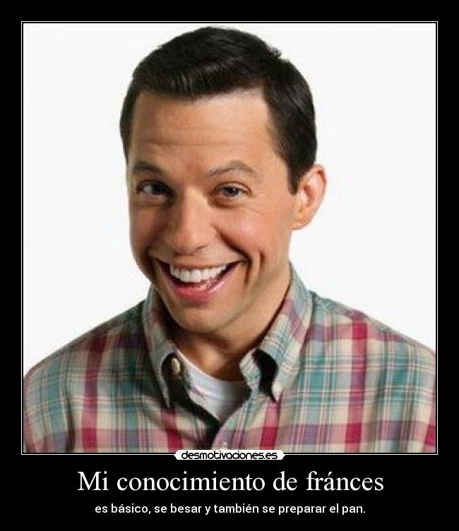 Mi conocimiento de fránces - es básico, se besar y también se preparar el pan.