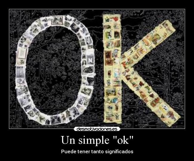 Un simple ok - Puede tener tanto significados