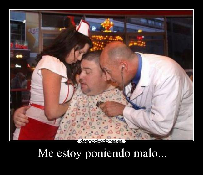 Me estoy poniendo malo... - 
