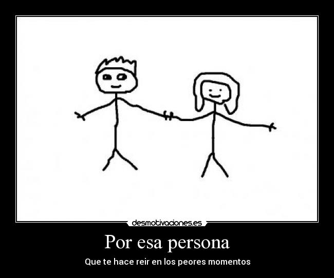 Por esa persona - Que te hace reir en los peores momentos