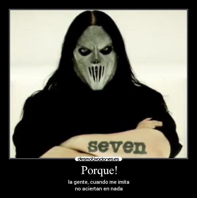 Porque! - la gente, cuando me imita
no aciertan en nada