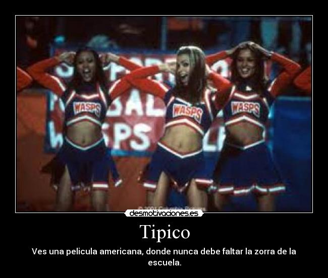 Tipico - Ves una pelicula americana, donde nunca debe faltar la zorra de la escuela.