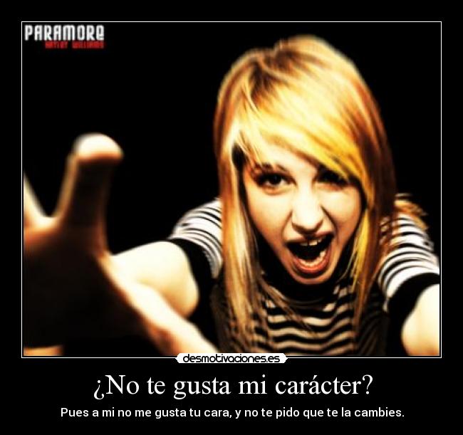 ¿No te gusta mi carácter? - Pues a mi no me gusta tu cara, y no te pido que te la cambies.