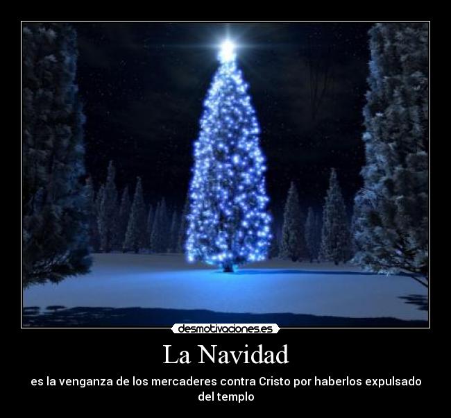 La Navidad - es la venganza de los mercaderes contra Cristo por haberlos expulsado del templo