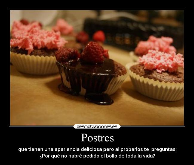Postres - que tienen una apariencia deliciosa pero al probarlos te preguntas:
¿Por qué no habré pedido el bollo de toda la vida?