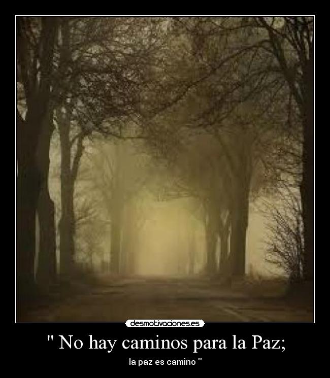 No hay caminos para la Paz; -
