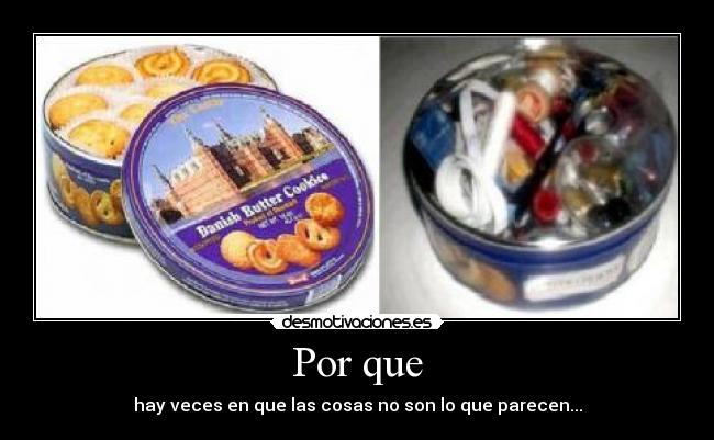Por que - hay veces en que las cosas no son lo que parecen...