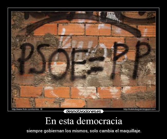 En esta democracia - siempre gobiernan los mismos, solo cambia el maquillaje.