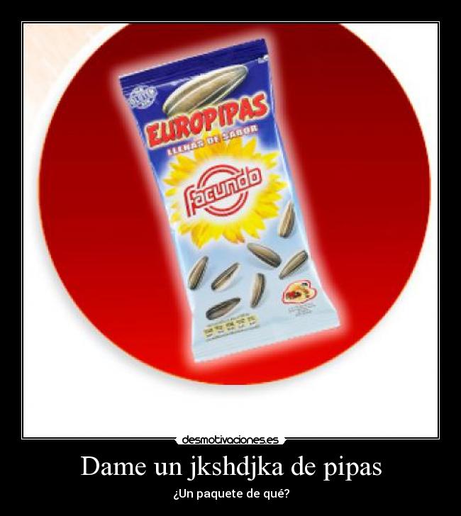 Dame un jkshdjka de pipas - ¿Un paquete de qué?