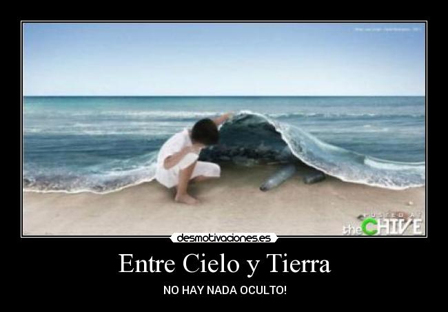 Entre Cielo y Tierra - NO HAY NADA OCULTO!