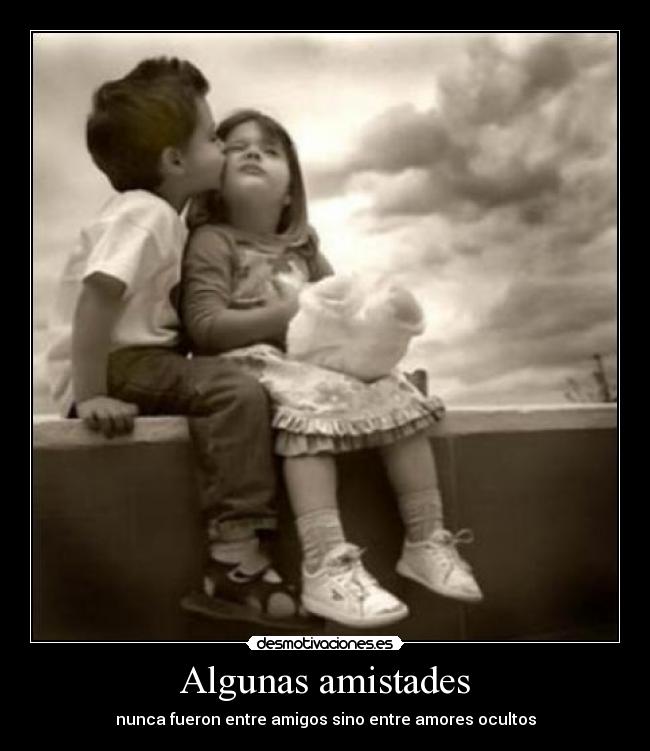 Algunas amistades - nunca fueron entre amigos sino entre amores ocultos