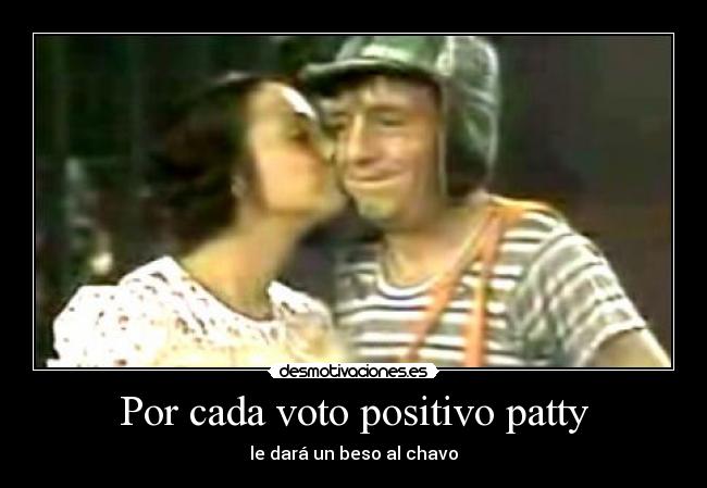 Por cada voto positivo patty -