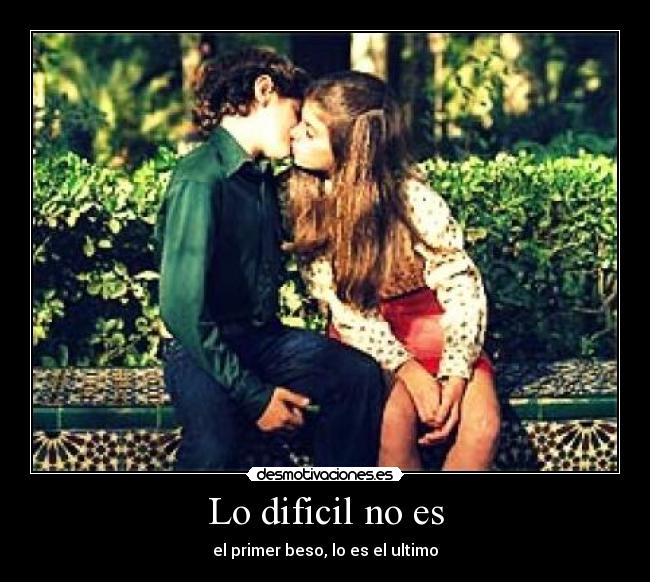 Lo dificil no es - el primer beso, lo es el ultimo