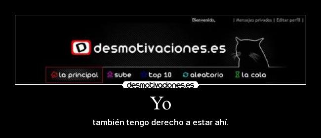 Yo - también tengo derecho a estar ahí.