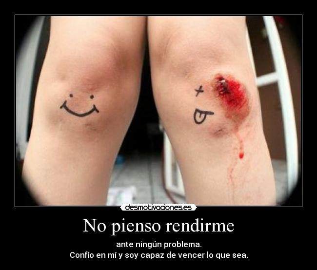 No pienso rendirme - ante ningún problema.
Confío en mí y soy capaz de vencer lo que sea.