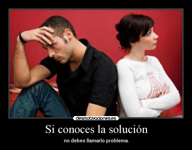 Si conoces la solución - no debes llamarlo problema.