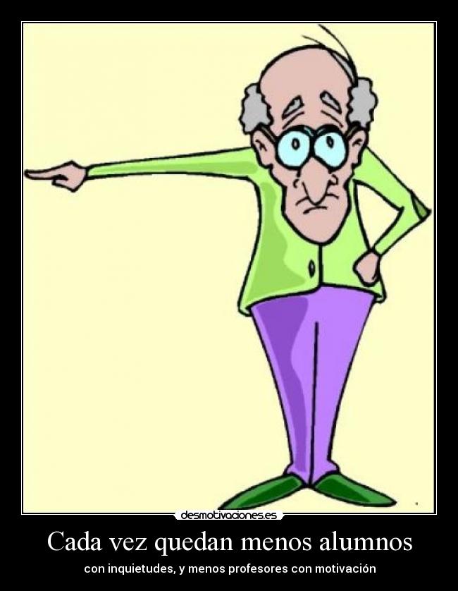 Cada vez quedan menos alumnos - con inquietudes, y menos profesores con motivación