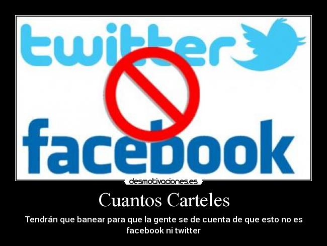 Cuantos Carteles - Tendrán que banear para que la gente se de cuenta de que esto no es
facebook ni twitter