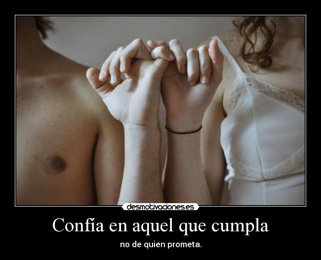 Confía en aquel que cumpla - no de quien prometa.