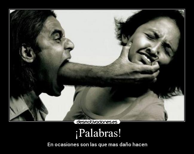 ¡Palabras! - En ocasiones son las que mas daño hacen