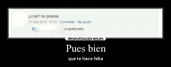 Pues bien - que te hace falta