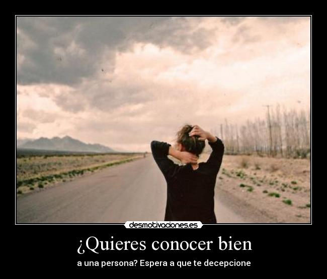 ¿Quieres conocer bien - a una persona? Espera a que te decepcione