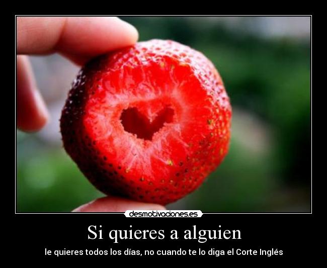 Si quieres a alguien - le quieres todos los días, no cuando te lo diga el Corte Inglés