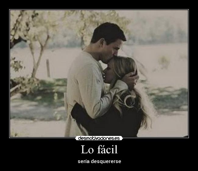 Lo fácil - sería desquererse