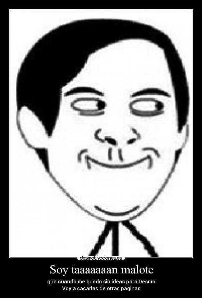 Soy taaaaaaan malote - que cuando me quedo sin ideas para Desmo
Voy a sacarlas de otras paginas