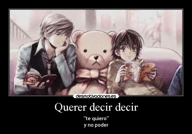 Querer decir decir - te quiero
y no poder