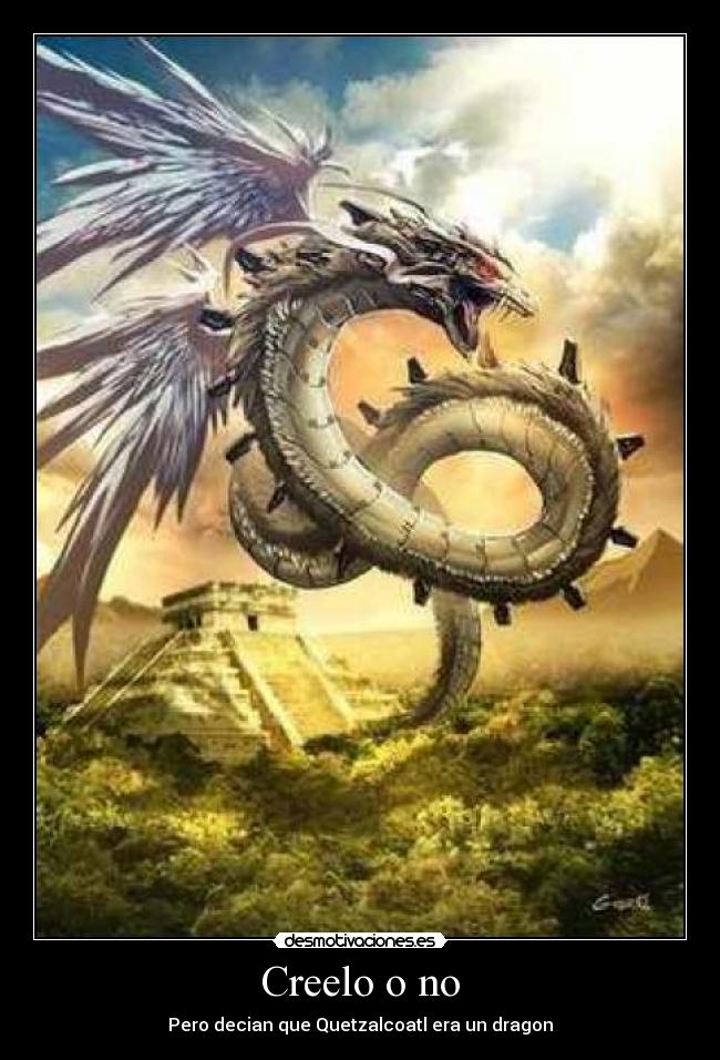 Creelo o no - Pero decian que Quetzalcoatl era un dragon