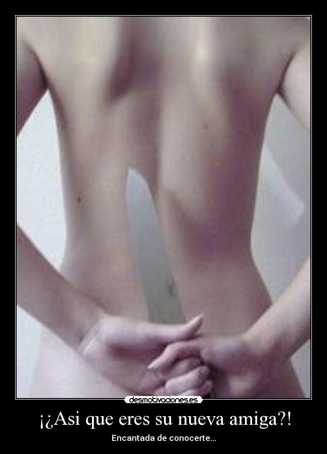 ¡¿Asi que eres su nueva amiga?! -