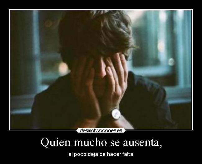 Quien mucho se ausenta, - 