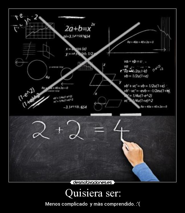 Quisiera ser: - Menos complicado y màs comprendido. :(
