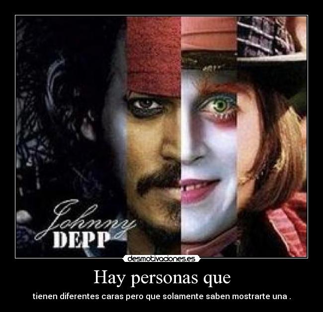 Hay personas que - tienen diferentes caras pero que solamente saben mostrarte una .