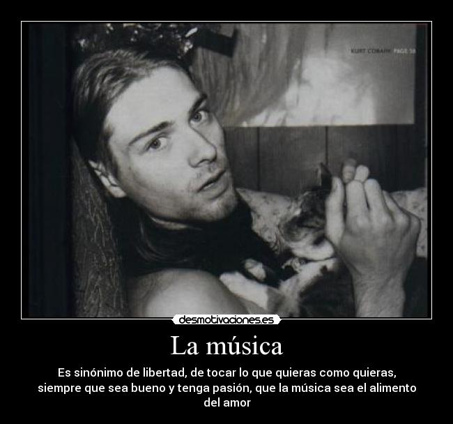 La música - Es sinónimo de libertad, de tocar lo que quieras como quieras,
siempre que sea bueno y tenga pasión, que la música sea el alimento
del amor