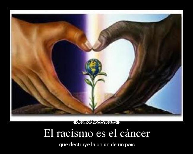 El racismo es el cáncer - 