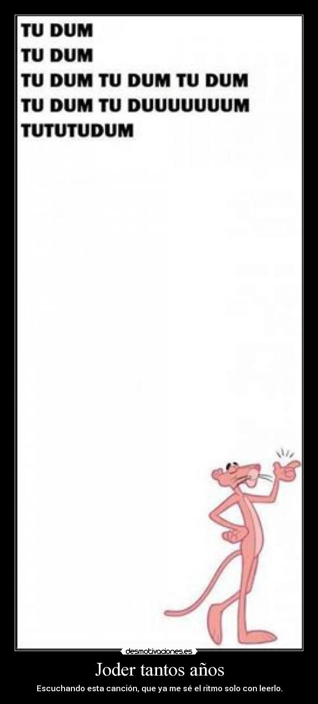 Joder tantos años - Escuchando esta canción, que ya me sé el ritmo solo con leerlo.