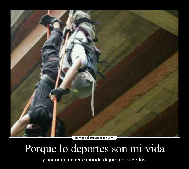 Porque lo deportes son mi vida - y por nada de este mundo dejare de hacerlos.