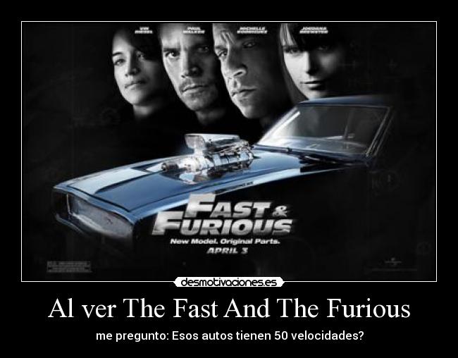 Al ver The Fast And The Furious - me pregunto: Esos autos tienen 50 velocidades?