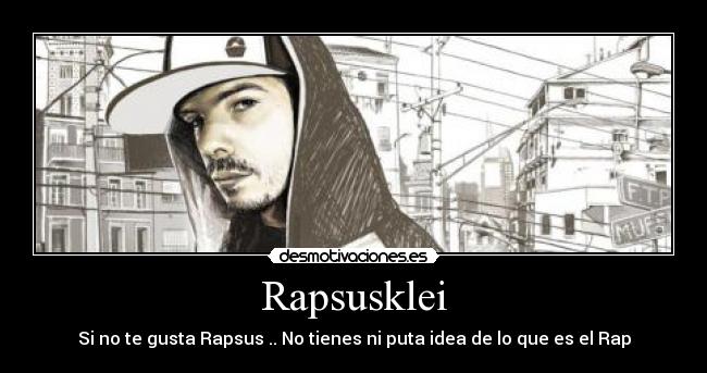 Rapsusklei - Si no te gusta Rapsus .. No tienes ni puta idea de lo que es el Rap