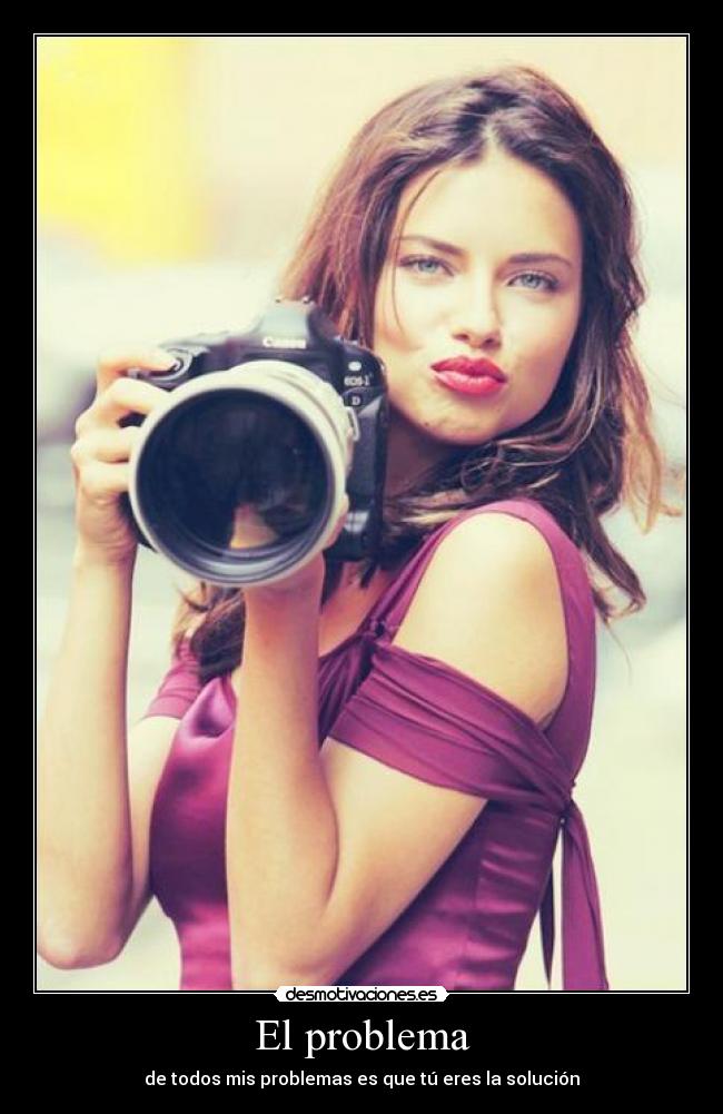El problema - de todos mis problemas es que tú eres la solución